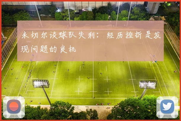 米切尔谈球队失利：经历挫折是发现问题的良机